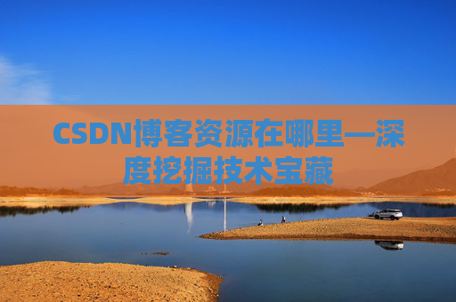 CSDN博客资源在哪里—深度挖掘技术宝藏